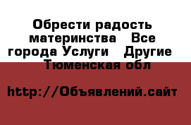 Обрести радость материнства - Все города Услуги » Другие   . Тюменская обл.
